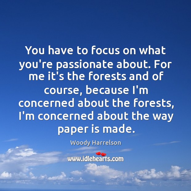 You have to focus on what you’re passionate about. For me it’s Woody Harrelson Picture Quote