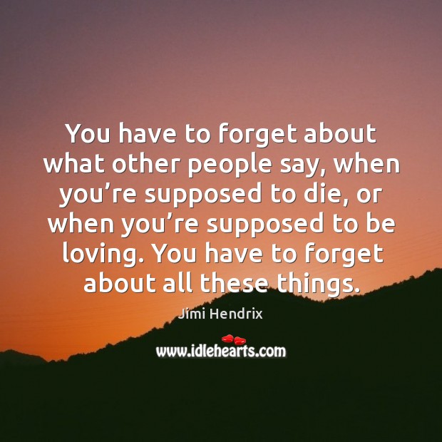 You have to forget about what other people say, when you’re supposed to die Image