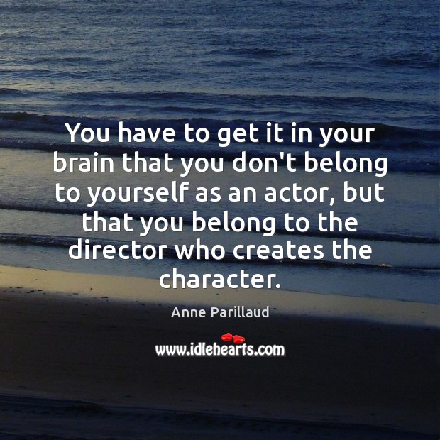 You have to get it in your brain that you don’t belong Anne Parillaud Picture Quote