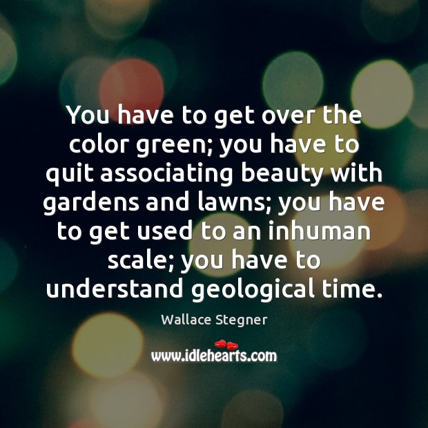 You have to get over the color green; you have to quit Wallace Stegner Picture Quote