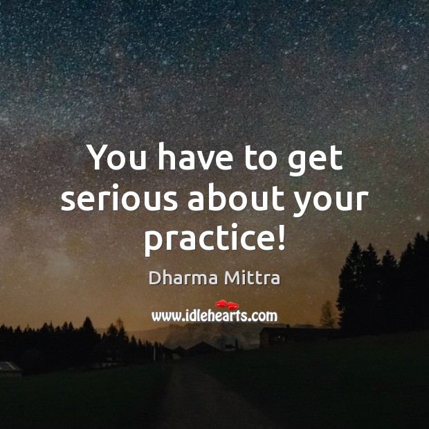 You have to get serious about your practice! Dharma Mittra Picture Quote