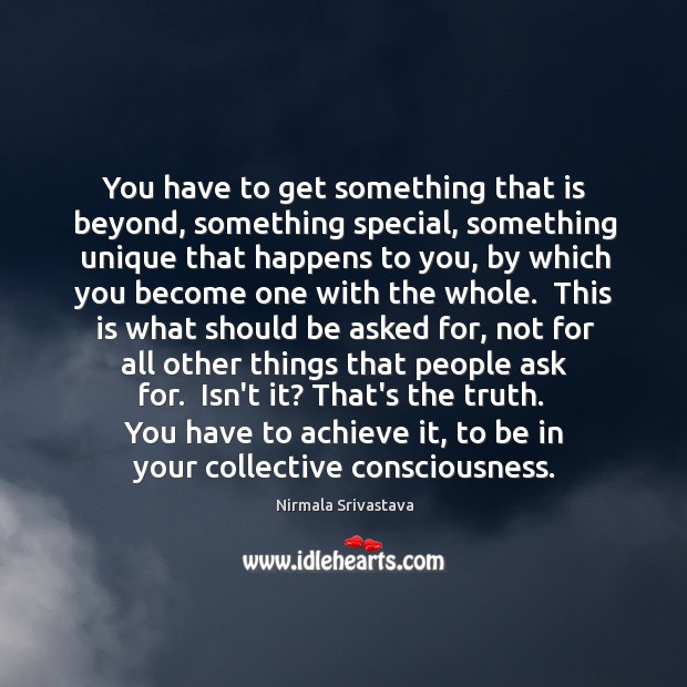 You have to get something that is beyond, something special, something unique Nirmala Srivastava Picture Quote