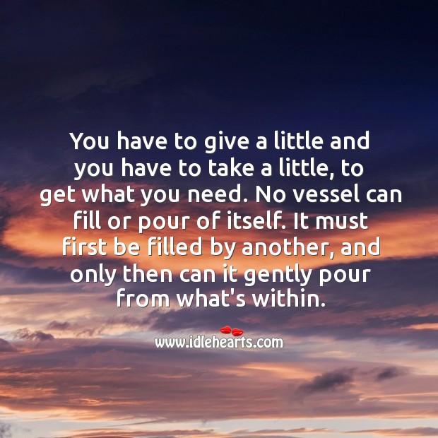 You have to give a little and you have to take a little, to get what you need. Image