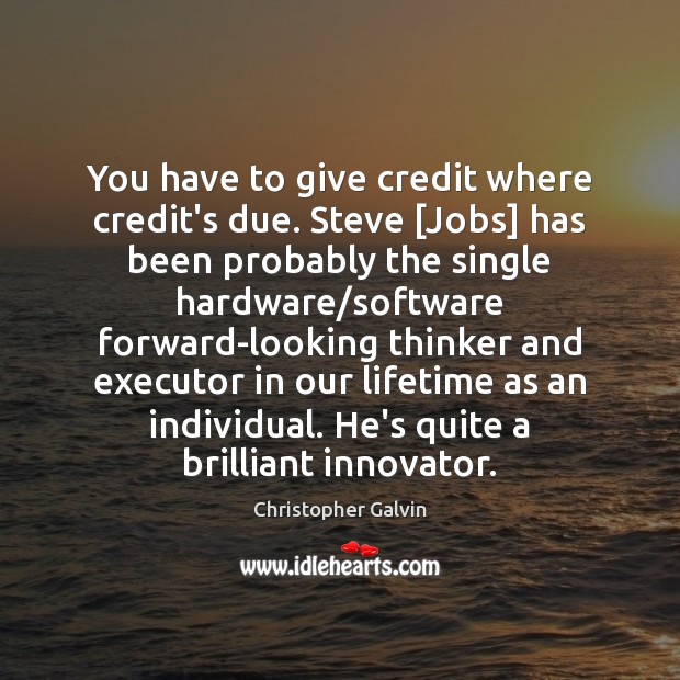 You have to give credit where credit’s due. Steve [Jobs] has been Christopher Galvin Picture Quote