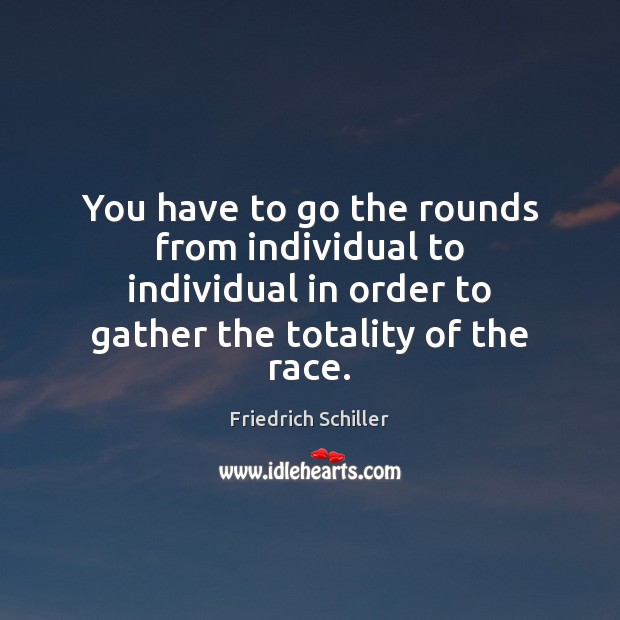 You have to go the rounds from individual to individual in order Friedrich Schiller Picture Quote