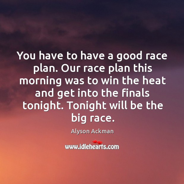 You have to have a good race plan. Our race plan this Image