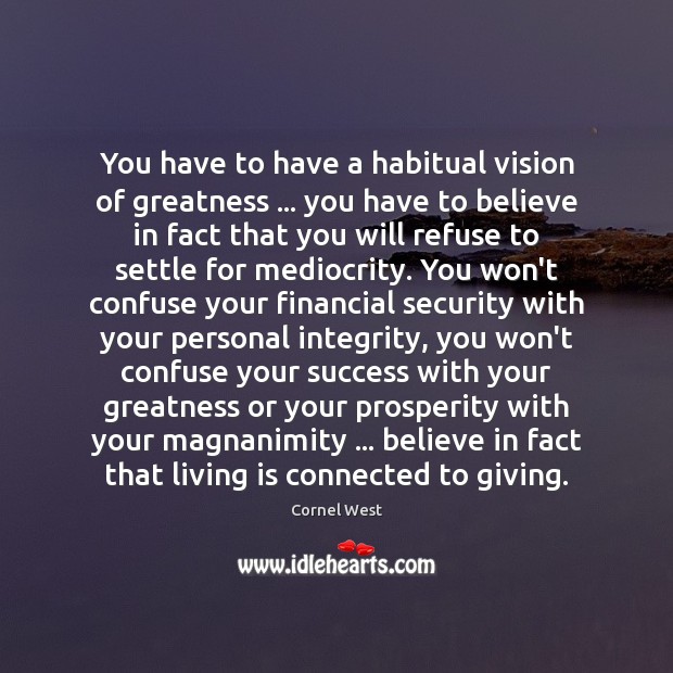 You have to have a habitual vision of greatness … you have to Image