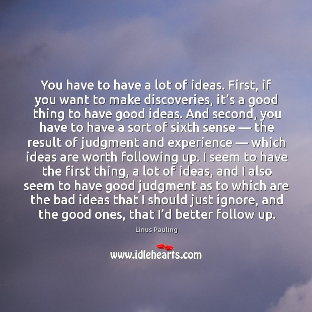 You have to have a lot of ideas. First, if you want to make discoveries, it’s a good thing to have good ideas. Image