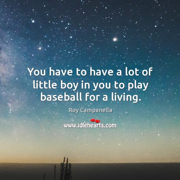 You have to have a lot of little boy in you to play baseball for a living. Image