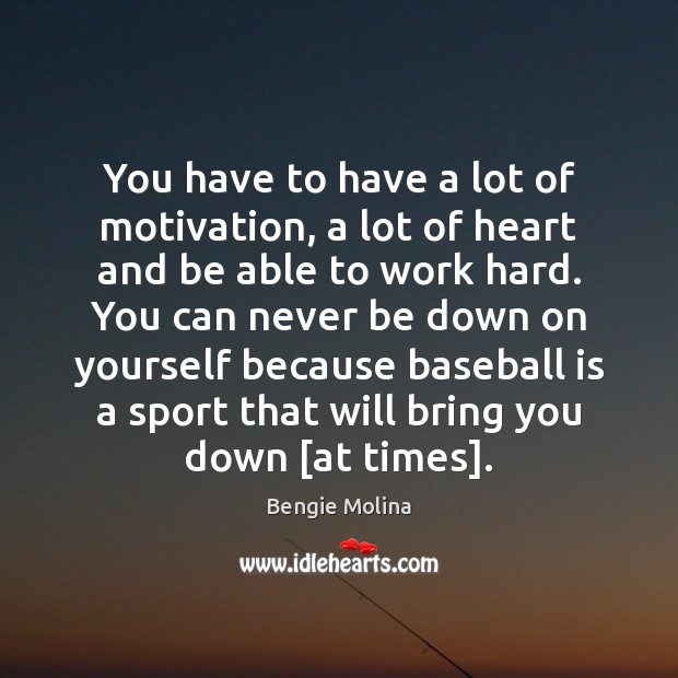 You have to have a lot of motivation, a lot of heart Bengie Molina Picture Quote