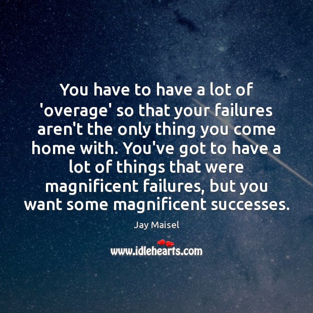 You have to have a lot of ‘overage’ so that your failures Jay Maisel Picture Quote