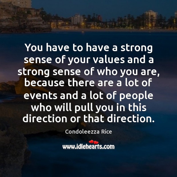 You have to have a strong sense of your values and a Condoleezza Rice Picture Quote