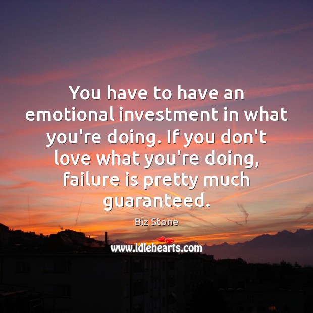 You have to have an emotional investment in what you’re doing. If Image