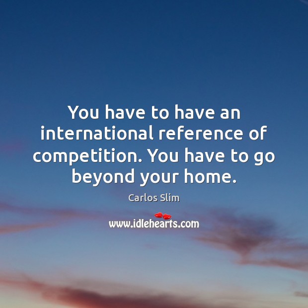 You have to have an international reference of competition. You have to Image
