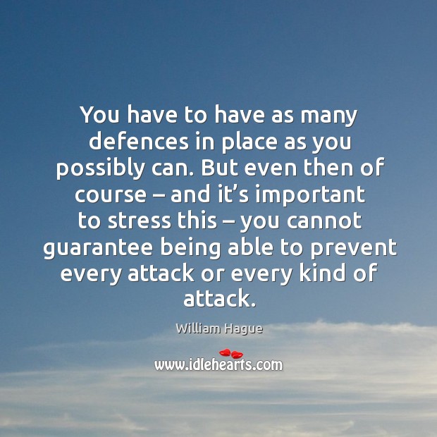 You have to have as many defences in place as you possibly can. Image