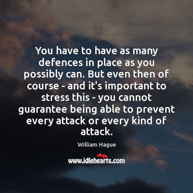 You have to have as many defences in place as you possibly William Hague Picture Quote