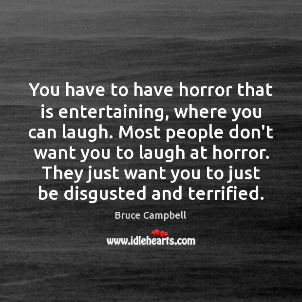 You have to have horror that is entertaining, where you can laugh. Bruce Campbell Picture Quote