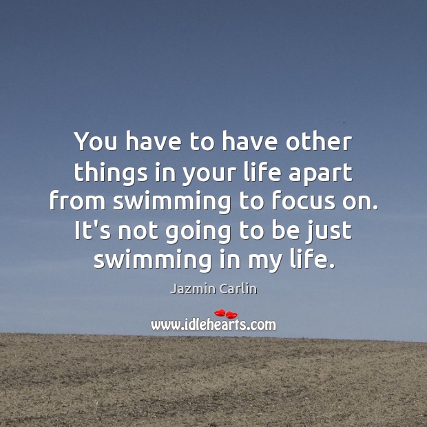 You have to have other things in your life apart from swimming Jazmin Carlin Picture Quote