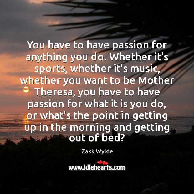 You have to have passion for anything you do. Whether it’s sports, Zakk Wylde Picture Quote