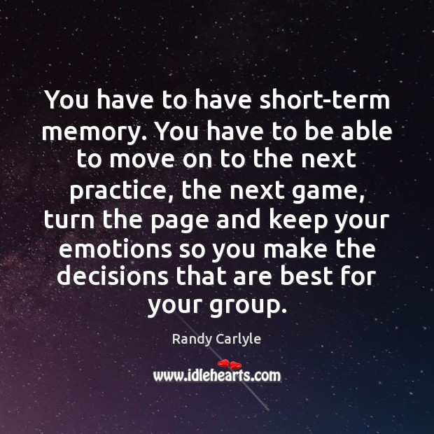 You have to have short-term memory. You have to be able to Randy Carlyle Picture Quote