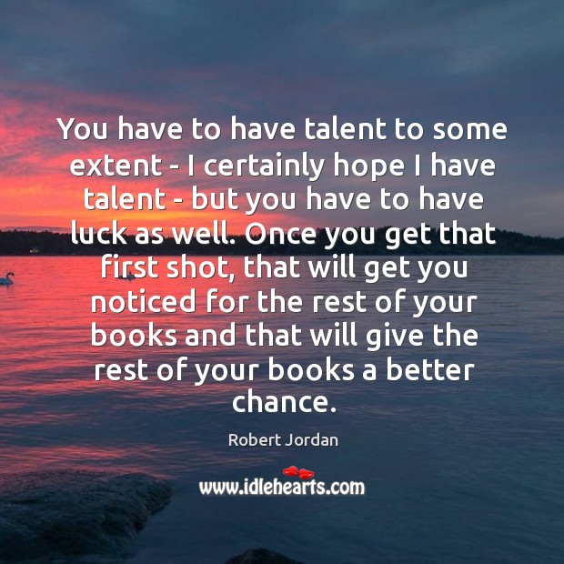 You have to have talent to some extent – I certainly hope Robert Jordan Picture Quote