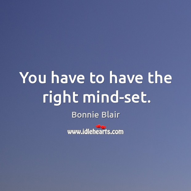 You have to have the right mind-set. Bonnie Blair Picture Quote