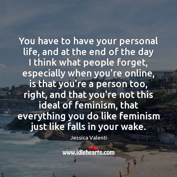 You have to have your personal life, and at the end of Jessica Valenti Picture Quote
