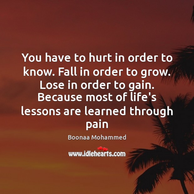 You have to hurt in order to know. Fall in order to Boonaa Mohammed Picture Quote