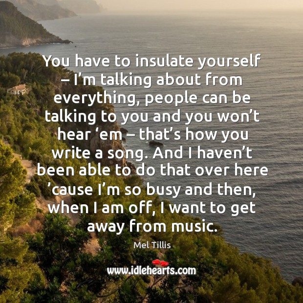 You have to insulate yourself – I’m talking about from everything Mel Tillis Picture Quote