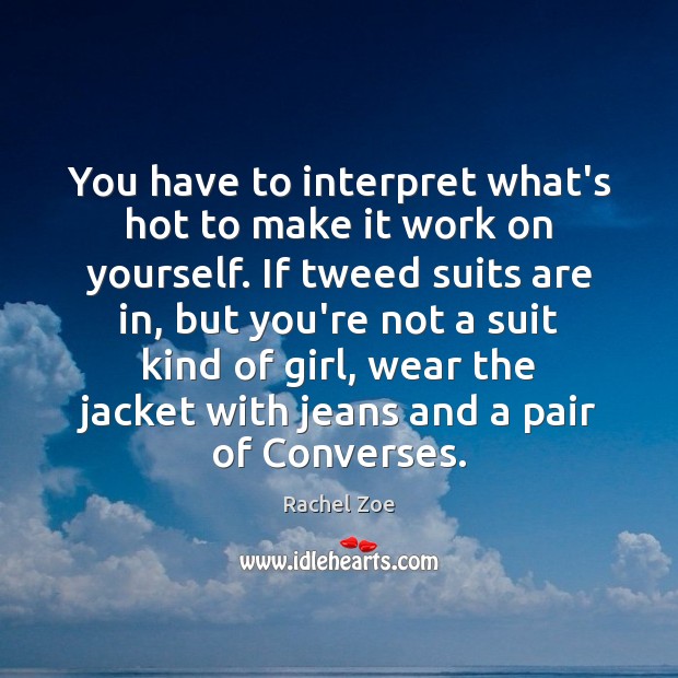 You have to interpret what’s hot to make it work on yourself. Rachel Zoe Picture Quote