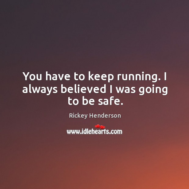 You have to keep running. I always believed I was going to be safe. Stay Safe Quotes Image