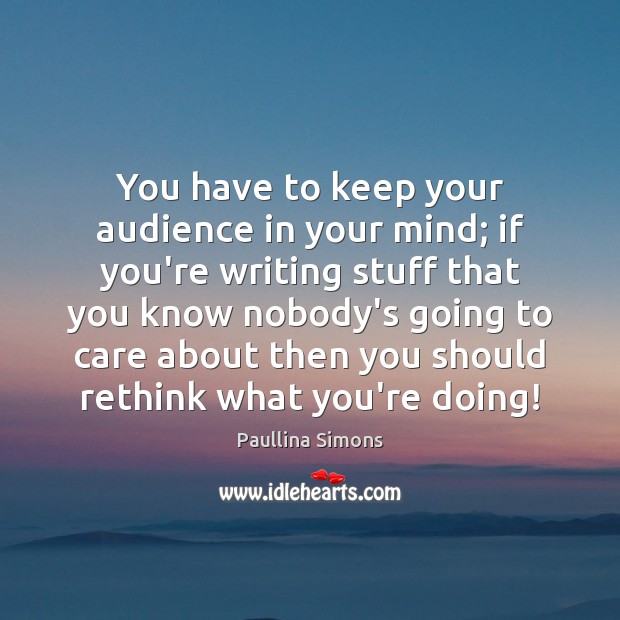 You have to keep your audience in your mind; if you’re writing Paullina Simons Picture Quote