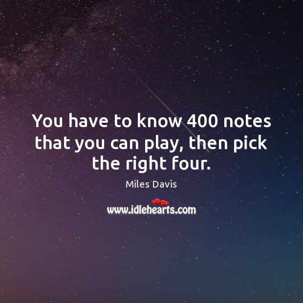 You have to know 400 notes that you can play, then pick the right four. Image