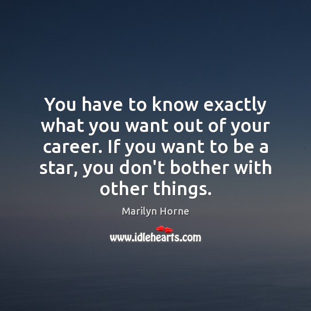 You have to know exactly what you want out of your career. Image