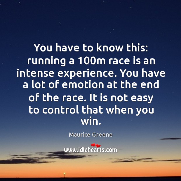 You have to know this: running a 100m race is an intense experience. Maurice Greene Picture Quote