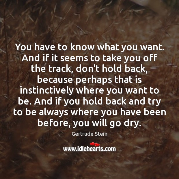 You have to know what you want. And if it seems to Gertrude Stein Picture Quote