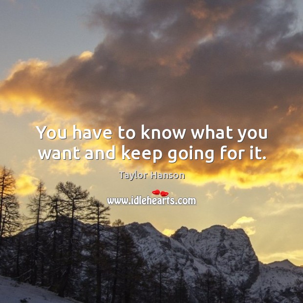 You have to know what you want and keep going for it. Taylor Hanson Picture Quote