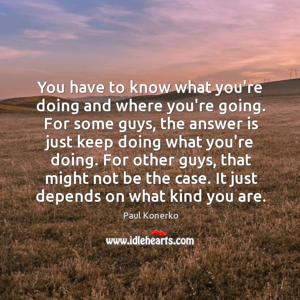 You have to know what you’re doing and where you’re going. For Image