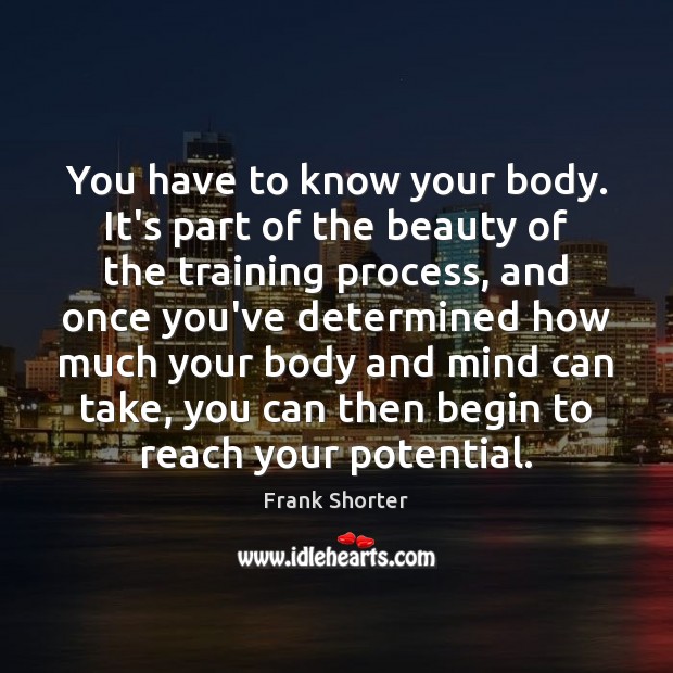 You have to know your body. It’s part of the beauty of Frank Shorter Picture Quote