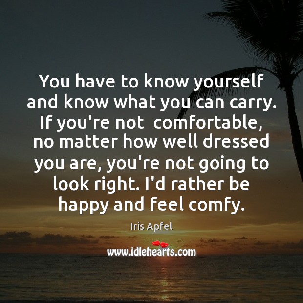 You have to know yourself and know what you can carry. If Iris Apfel Picture Quote