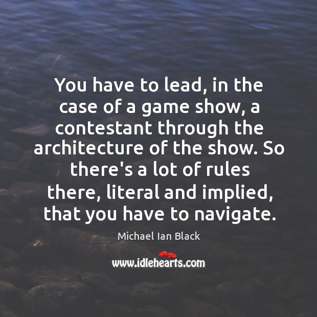 You have to lead, in the case of a game show, a Image