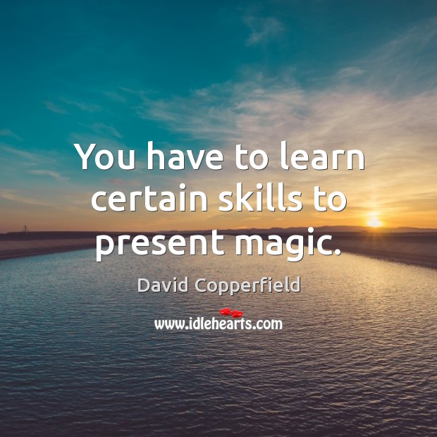 You have to learn certain skills to present magic. Image