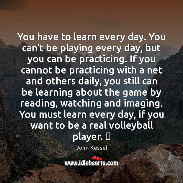 You have to learn every day. You can’t be playing every day, John Kessel Picture Quote