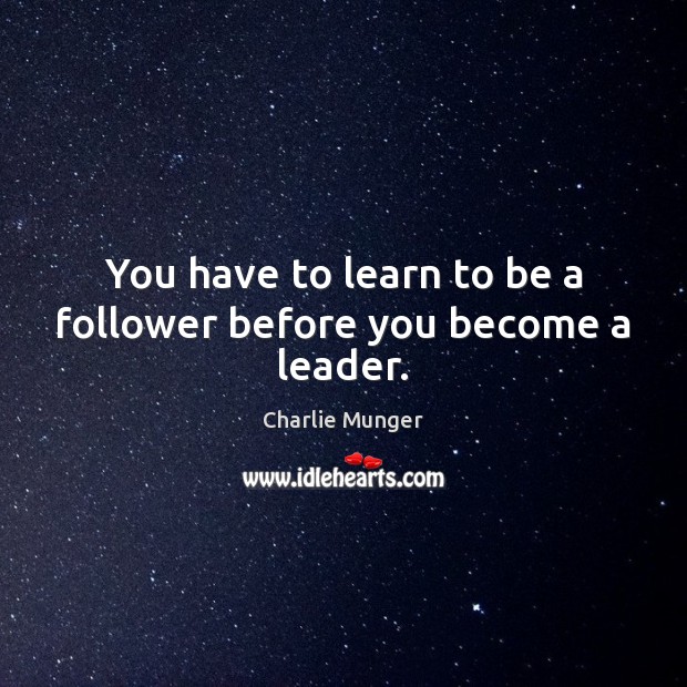 You have to learn to be a follower before you become a leader. Charlie Munger Picture Quote
