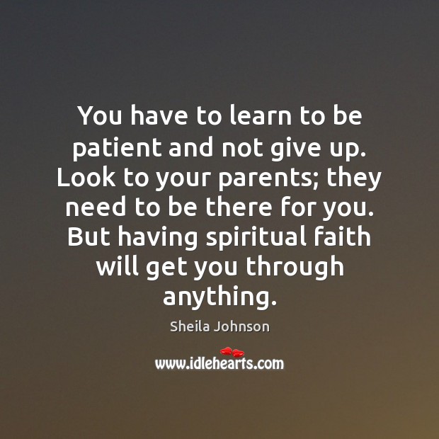 You have to learn to be patient and not give up. Look Sheila Johnson Picture Quote