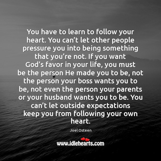 You have to learn to follow your heart. You can’t let Image