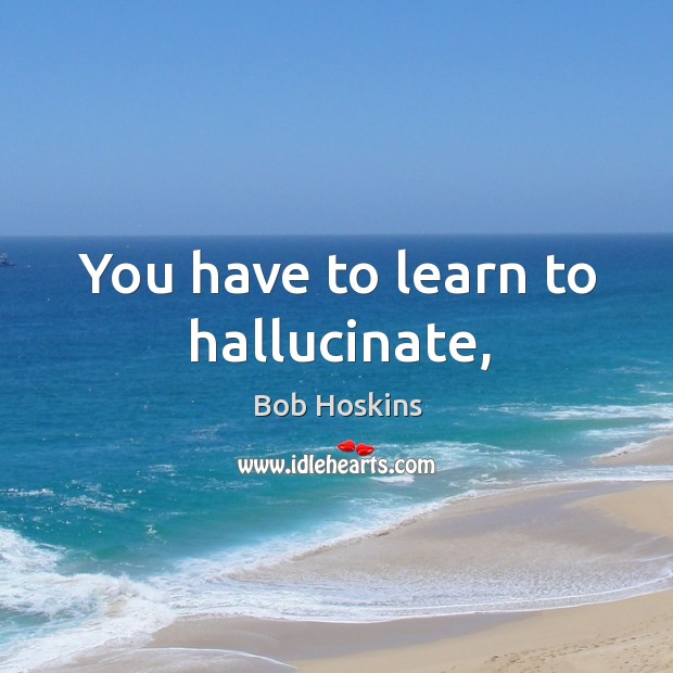 You have to learn to hallucinate, Image