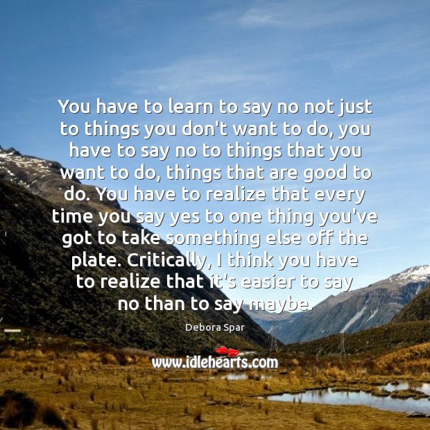 You have to learn to say no not just to things you Debora Spar Picture Quote