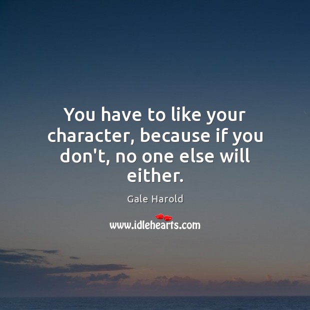 You have to like your character, because if you don’t, no one else will either. Image