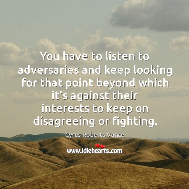 You have to listen to adversaries and keep looking for that point beyond Cyrus Roberts Vance Picture Quote